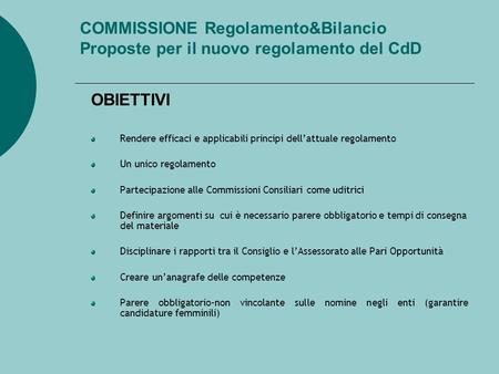 COMMISSIONE Regolamento&Bilancio Proposte per il nuovo regolamento del CdD OBIETTIVI Rendere efficaci e applicabili principi dellattuale regolamento Un.