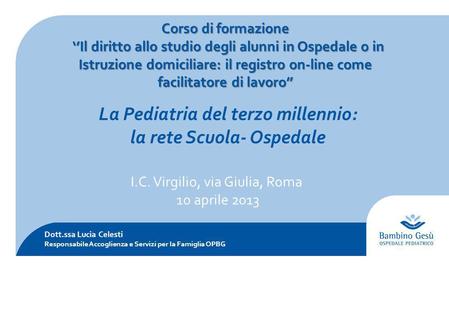 I.C. Virgilio, via Giulia, Roma 10 aprile 2013 Dott.ssa Lucia Celesti Responsabile Accoglienza e Servizi per la Famiglia OPBG Corso di formazione Il diritto.