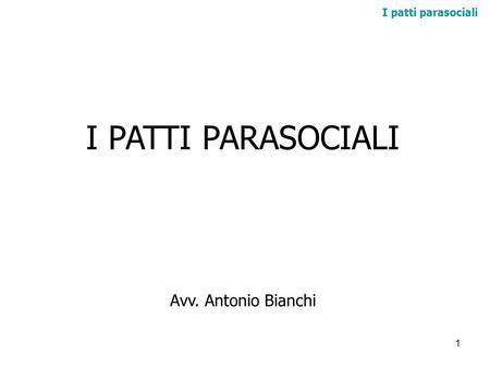 I patti parasociali I PATTI PARASOCIALI Avv. Antonio Bianchi.