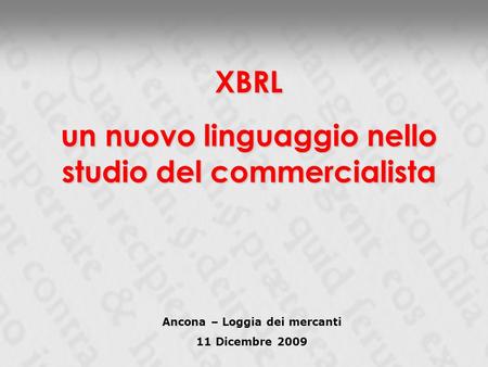 Ancona – Loggia dei mercanti 11 Dicembre 2009 XBRL un nuovo linguaggio nello studio del commercialista.