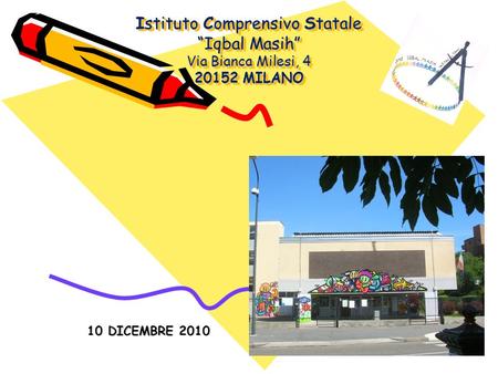 Istituto Comprensivo Statale Iqbal Masih Via Bianca Milesi, 4 20152 MILANO 10 DICEMBRE 2010.