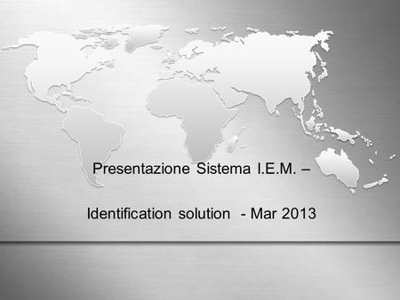 Presentazione Sistema I.E.M. – Identification solution - Mar 2013.
