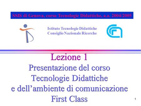 1 Lezione 1 Presentazione del corso Tecnologie Didattiche e dellambiente di comunicazione First Class Istituto Tecnologie Didattiche Consiglio Nazionale.