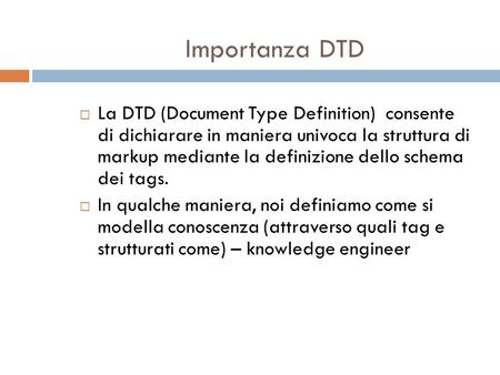 Importanza DTD La DTD (Document Type Definition) consente di dichiarare in maniera univoca la struttura di markup mediante la definizione dello schema.