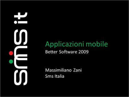 Applicazioni mobile Better Software 2009 Massimiliano Zani Sms Italia.