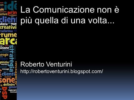 La Comunicazione non è più quella di una volta... Roberto Venturini