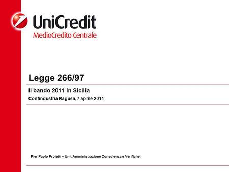 Legge 266/97 Il bando 2011 in Sicilia Confindustria Ragusa, 7 aprile 2011 Pier Paolo Proietti – Unit Amministrazione Consulenza e Verifiche.