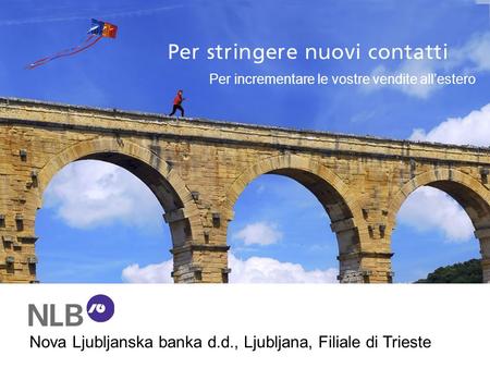 Nova Ljubljanska banka d.d., Ljubljana, Filiale di Trieste Per incrementare le vostre vendite allestero.