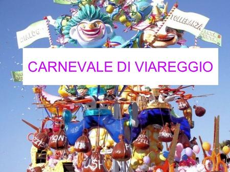 CARNEVALE DI VIAREGGIO l carnevale di Viareggio è considerato uno dei più importanti e maggiormente apprezzati carnevali d'Italia e d'Europa. A caratterizzarlo.