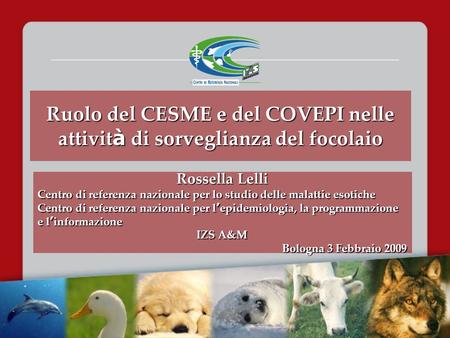 Ruolo del CESME e del COVEPI nelle attività di sorveglianza del focolaio Rossella Lelli Centro di referenza nazionale per lo studio delle malattie esotiche.