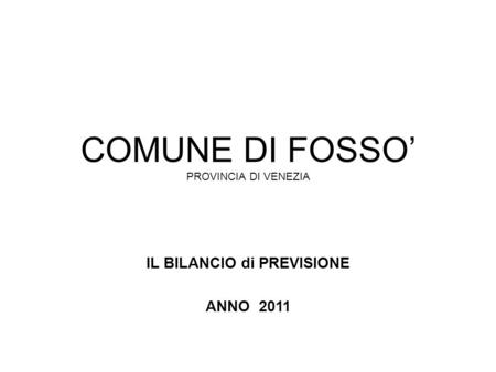 COMUNE DI FOSSO PROVINCIA DI VENEZIA IL BILANCIO di PREVISIONE ANNO 2011.