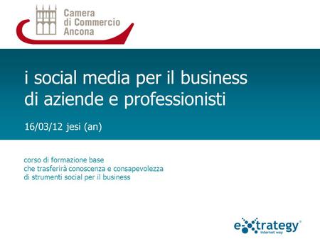 I social media per il business di aziende e professionisti 16/03/12 jesi (an) corso di formazione base che trasferirà conoscenza e consapevolezza di strumenti.