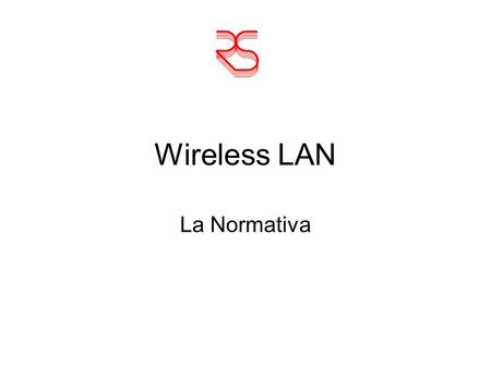 Wireless LAN La Normativa. 2001 Fino al 2001 il riferimento legislativo per lutilizzo delle apparecchiature operanti nelle bande di frequenza comunemente.