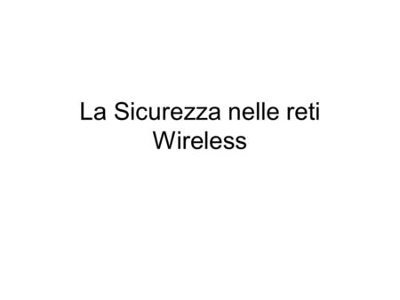 La Sicurezza nelle reti Wireless