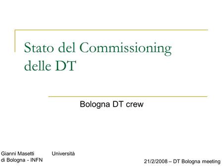 Gianni Masetti Università di Bologna - INFN 21/2/2008 – DT Bologna meeting Stato del Commissioning delle DT Bologna DT crew.