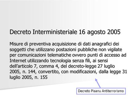 Decreto Interministeriale 16 agosto 2005 Misure di preventiva acquisizione di dati anagrafici dei soggetti che utilizzano postazioni pubbliche non vigilate.