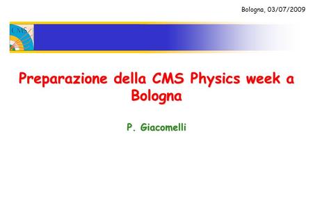 Preparazione della CMS Physics week a Bologna P. Giacomelli Bologna, 03/07/2009.