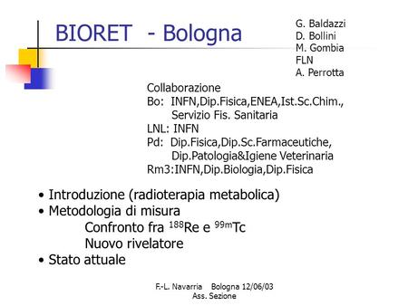 F.-L. Navarria Bologna 12/06/03 Ass. Sezione BIORET - Bologna Introduzione (radioterapia metabolica) Metodologia di misura Confronto fra 188 Re e 99m Tc.