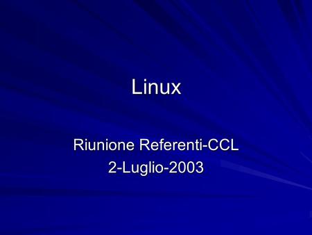 Linux Riunione Referenti-CCL 2-Luglio-2003. Utilizzo di Linux Principale (unica) piattaforma di calcolo per HEP Grid Supportato dalle maggiori industrie.