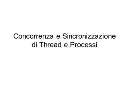 Concorrenza e Sincronizzazione di Thread e Processi