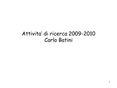 1 Attivita di ricerca 2009-2010 Carlo Batini. 2 Aree Come costruire ed esprimere il contenuto informativo integrato di sistemi informativi complessi basati.