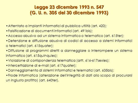 Legge 23 dicembre 1993 n. 547 (G. U. n. 305 del 30 dicembre 1993) Attentato a impianti informatici di pubblica utilità (art. 420); Falsificazione di documenti.