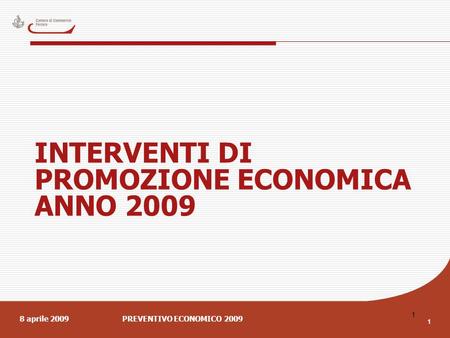 8 aprile 2009PREVENTIVO ECONOMICO 2009 1 1 INTERVENTI DI PROMOZIONE ECONOMICA ANNO 2009.