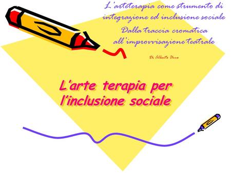 Larte terapia per linclusione sociale Larte terapia per linclusione sociale Larteterapia come strumento di integrazione ed inclusione sociale Dalla traccia.