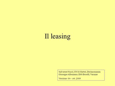 Il leasing Salvatore Nucci, ITCG Mattei, Decimomannu Giuseppe Albezzano, IISS Boselli, Varazze Versione 04 - ott. 2009.