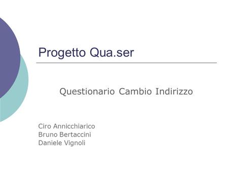 Progetto Qua.ser Questionario Cambio Indirizzo Ciro Annicchiarico Bruno Bertaccini Daniele Vignoli.