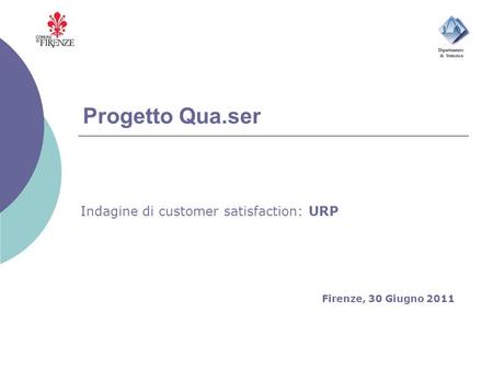 Progetto Qua.ser Indagine di customer satisfaction: URP Firenze, 30 Giugno 2011.