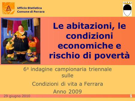 Le abitazioni, le condizioni economiche e rischio di povertà 6 a indagine campionaria triennale sulle Condizioni di vita a Ferrara Anno 2009 Ufficio Statistica.