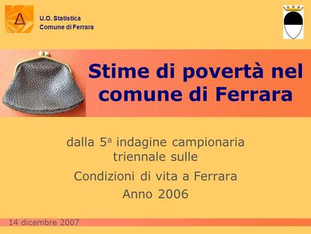 Stime di povertà nel comune di Ferrara dalla 5 a indagine campionaria triennale sulle Condizioni di vita a Ferrara Anno 2006 U.O. Statistica Comune di.