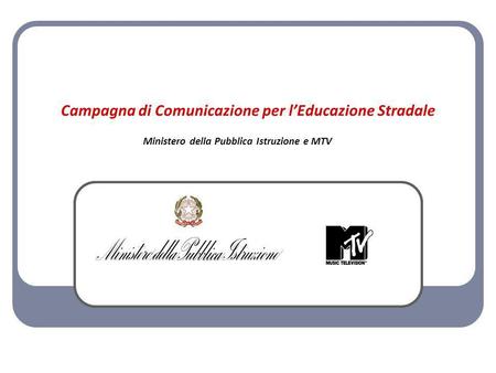 Campagna di Comunicazione per lEducazione Stradale Ministero della Pubblica Istruzione e MTV.