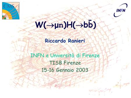 W( μ n )H( bb) Riccardo Ranieri INFN e Università di Firenze TISB Firenze 15-16 Gennaio 2003 -