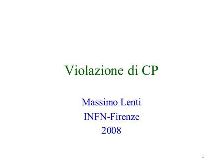 1 Violazione di CP Massimo Lenti INFN-Firenze 2008.
