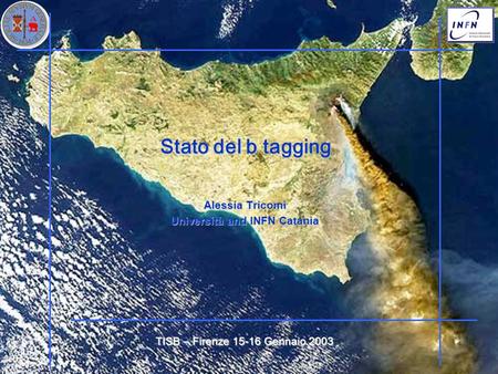 Stato del b tagging Stato del b tagging Alessia Tricomi Università and INFN Catania TISB – Firenze 15-16 Gennaio 2003.