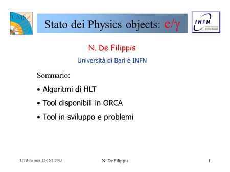 TISB-Firenze 15-16/1/2003 N. De Filippis1 Stato dei Physics objects: e/ N. De Filippis Università di Bari e INFN Sommario: Algoritmi di HLT Tool disponibili.