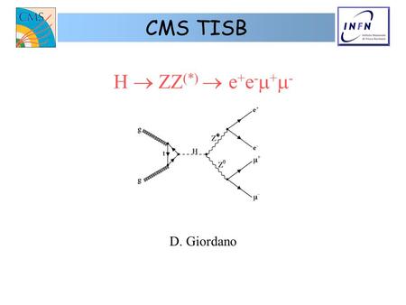 H ZZ (*) e + e - + - D. Giordano CMS TISB. TISB, Firenze 15-16/01/03D. Giordano2 Il bosone di Higgs ad LHC gluon fusion ---dominante ZZ e WW fusion bremsstrahlung.