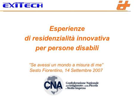 Se avessi un mondo a misura di me Sesto Fiorentino, 14 Settembre 2007 Esperienze di residenzialità innovativa per persone disabili.