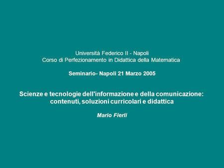 Università Federico II - Napoli Corso di Perfezionamento in Didattica della Matematica Seminario- Napoli 21 Marzo 2005 Scienze e tecnologie dell'informazione.