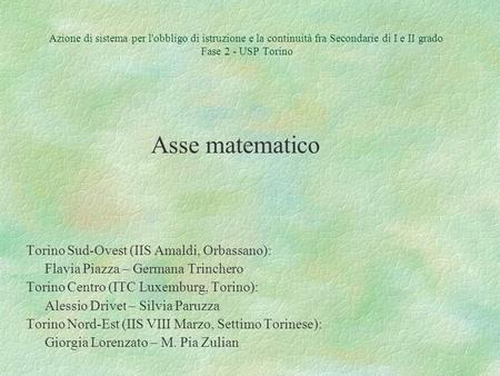 Azione di sistema per l'obbligo di istruzione e la continuità fra Secondarie di I e II grado Fase 2 - USP Torino Asse matematico Torino Sud-Ovest (IIS.