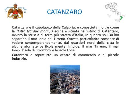 CATANZARO Catanzaro è il capoluogo della Calabria, è conosciuta inoltre come la Città tra due mari, giacché è situata nell’istmo di Catanzaro, ovvero.