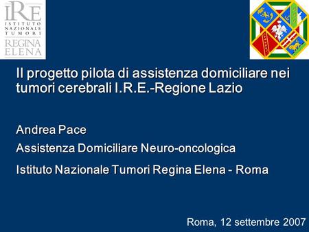 Il progetto pilota di assistenza domiciliare nei tumori cerebrali I.R.E.-Regione Lazio Andrea Pace Assistenza Domiciliare Neuro-oncologica Istituto Nazionale.