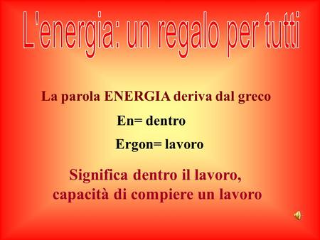 La parola ENERGIA deriva dal greco