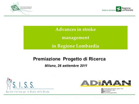 Advances in stroke management in Regione Lombardia Premiazione Progetto di Ricerca Milano, 26 settembre 2011.