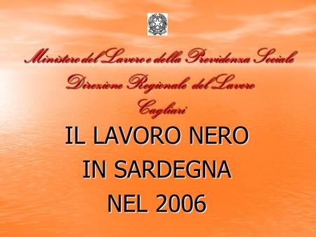 Ministero del Lavoro e della Previdenza Sociale Direzione Regionale del Lavoro Cagliari IL LAVORO NERO IN SARDEGNA NEL 2006.