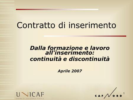 1 Contratto di inserimento Dalla formazione e lavoro all'inserimento: continuità e discontinuità Aprile 2007.