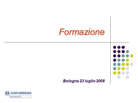 FormazioneFormazione Bologna 23 luglio 2008. Consiglio Nazionale 13 dicembre 2007 Vennero tracciate tre linee strategiche per lattività 2008 di Fedagri-Confcooperative: