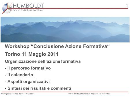 1 Workshop Conclusione Azione Formativa Torino 11 Maggio 2011 Organizzazione dellazione formativa - Il percorso formativo - il calendario - Aspetti organizzativi.